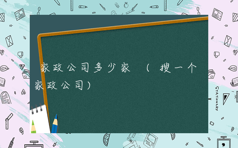 家政公司多少家 (搜一个家政公司)